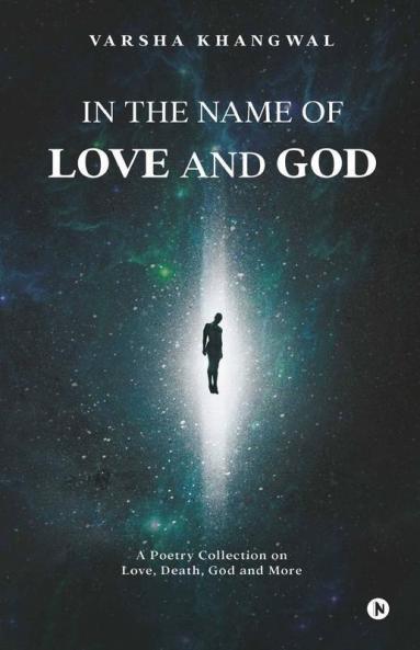 In The Name Of Love And God: A Poetry Collection On Love Death God And More