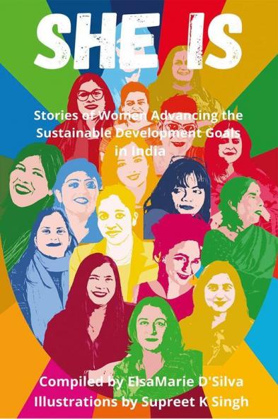 She Is : Stories Of Women Advancing The Sustainable Development Goals In India