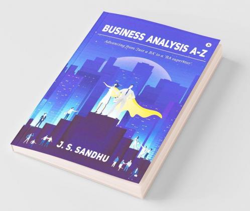 Business Analysis A-Z : Advancing From 'Just A Ba' To A ‘Ba Superstar’.