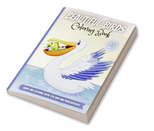 Beautiful Birds Coloring Book : Adorable Birds Coloring Book For Kids Cute Bird Illustrations For Boys And Girls To Color