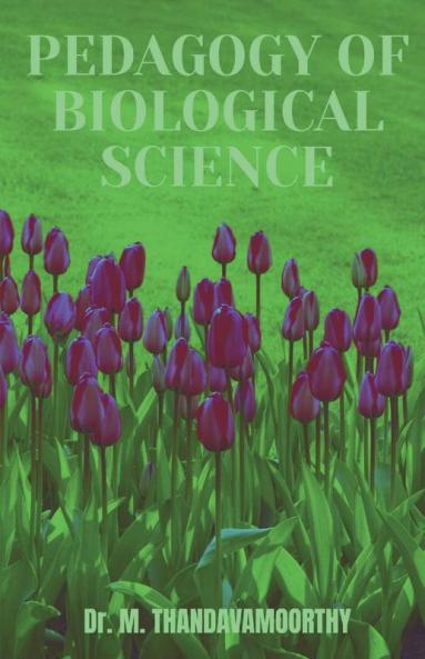 Pedagogy Of Biological Science : (For B.Ed. Course Second Year Based On Pondicherry University Syllabus)