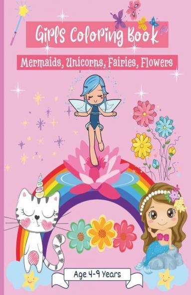 Girls Coloring Book Age 4-9 Years : Amazing Coloring Pages For Girls Age 2-4 4-6 6-8 With Wonderful Designs Like Unicorns Mermaids Flowers Fairies And More | Perfect As A Gift !