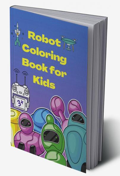 Robot Coloring Book for Kids : Amazing and Simple Robots Characters to Color for Kids Ages 3+ | A Fun Robots Coloring Book for kids | Let's Color Cool Robots