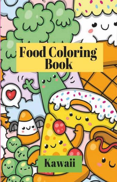 Kawaii Food Coloring Book : Cute And Funny Coloring Pages For Kids With Cupcakes French Fries Pizza Ice Cream And Much More