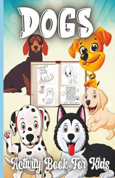 Dogs Activity Book For Kids : A Fun Kid Workbook Game For Learning Coloring Mazes Dot To Dot And More