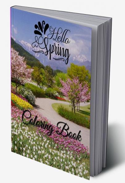 Hello Spring Coloring Book : Adult Coloring Pages with Stress Relieving Spring Scenes Beautiful Flowers Birds and Cute Animals.