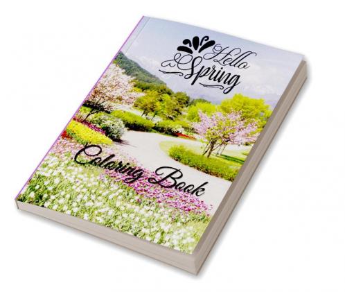 Hello Spring Coloring Book : Adult Coloring Pages with Stress Relieving Spring Scenes Beautiful Flowers Birds and Cute Animals.