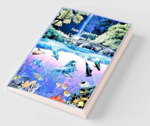 Sea Creatures Coloring Book : For Adults - teens with Sea and Underwater Marine Life Featuring Amazing Coral Reefs Dolphins Tropical Fish and Beautiful Landscapes.