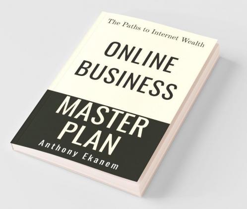 Online Business Master Plan: The Paths To Internet Wealth