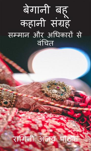 begani bahu kahaani sangrah / बेगानी बहू कहानी संग्रह : जिम्मेदारियों से अपनी और अधिकार से बेगानी बहुओं से जुड़ी अनोखी कहानियां