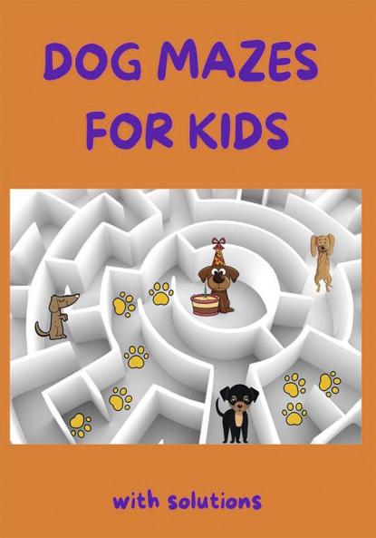 Dog Mazes for Kids : Amazing Dog Mazes for Kids with Solutions| Activity Book for Kids and Adults | Funny Mazes | Maze Activity Book