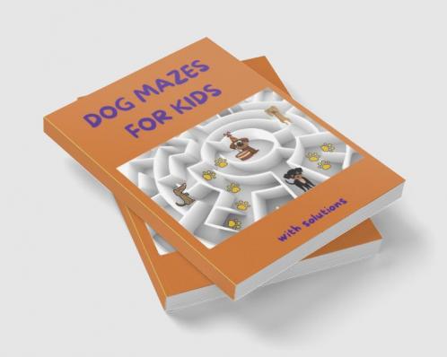 Dog Mazes for Kids : Amazing Dog Mazes for Kids with Solutions| Activity Book for Kids and Adults | Funny Mazes | Maze Activity Book