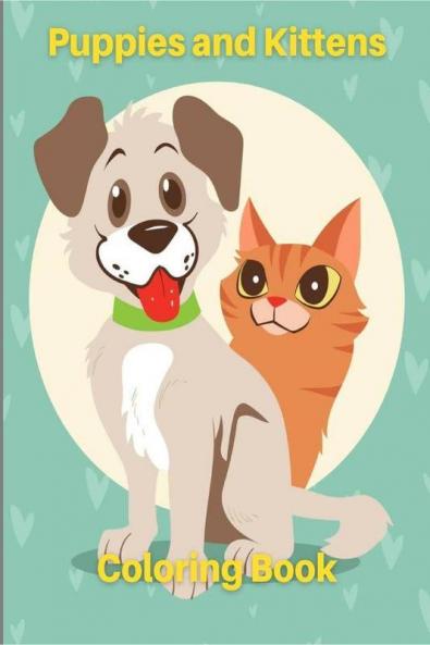 Puppies And Kittens Coloring Book: Cute Cat And Dogs Coloring Pages For Kids