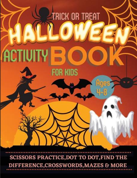 Halloween Activity Book for Kids Ages 4-8: A Spooky Scary and Fun Workbook for Happy Halloween Scissor Practice Dot to Dot Handwriting Practice Find the Difference Crosswords and more Games