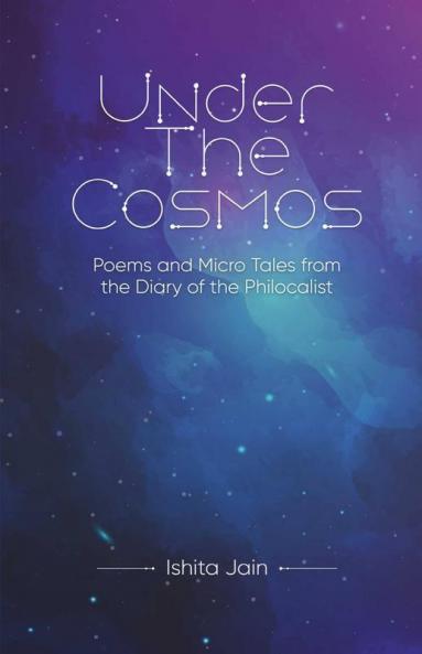 Under The Cosmos: Poems From The Diary Of The Philocalist
