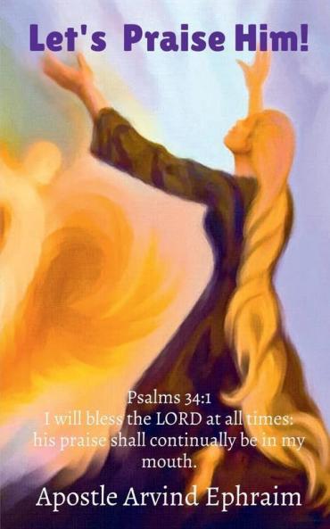 Let's Praise Him! : Psalms 34:1  I will bless the LORD at all times: his praise shall continually be in my mouth