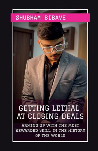 Getting Lethal At Closing Deals : Arming up with the Most Rewarded Skill in the History of the World