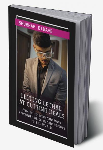 Getting Lethal At Closing Deals : Arming up with the Most Rewarded Skill in the History of the World