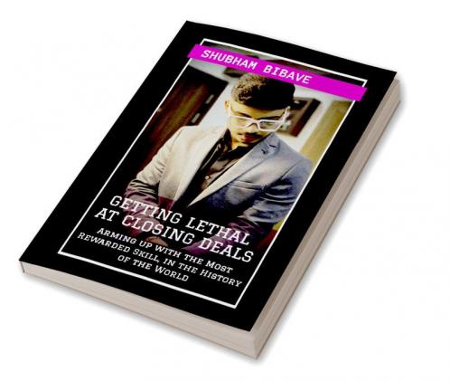 Getting Lethal At Closing Deals : Arming up with the Most Rewarded Skill in the History of the World