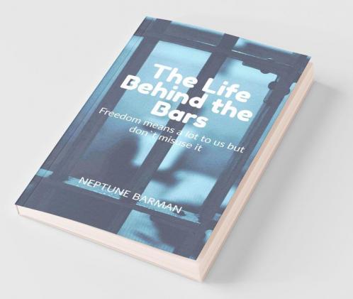 The Life Behind The Bars: Freedom Means A Lot To Us But Don`T Misuse It
