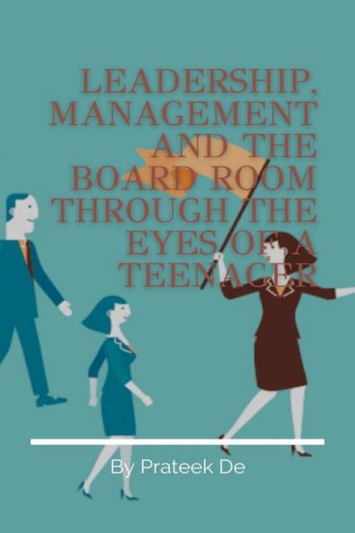 Leadership Management And The Board Room Through The Eyes Of A Teenager: Leadership Is Not A Rank It Is A Choice