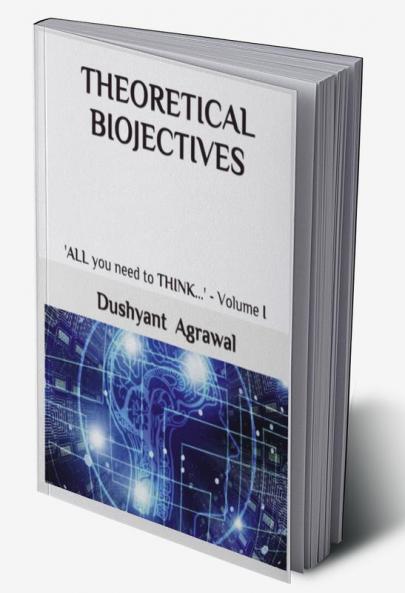 THEORETICAL BIOJECTIVES : 'ALL you need to THINK...' - Volume I