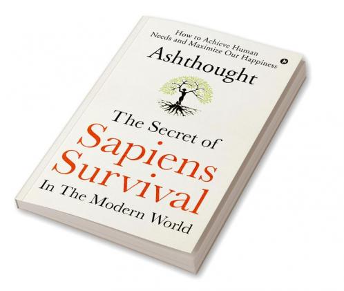 The Secret of Sapiens Survival in the Modern World : How to Achieve Human Needs and Maximize Our Happiness