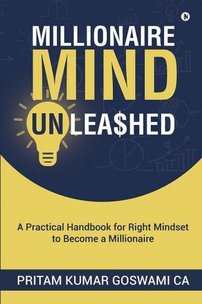 Millionaire Mind Unleashed : A Practical Handbook For Right Mindset To Become A Millionaire
