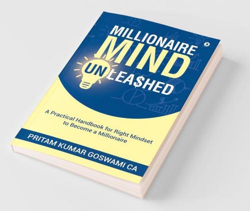 Millionaire Mind Unleashed : A Practical Handbook For Right Mindset To Become A Millionaire