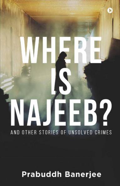 Where Is Najeeb?: And Other Stories Of Unsolved Crimes