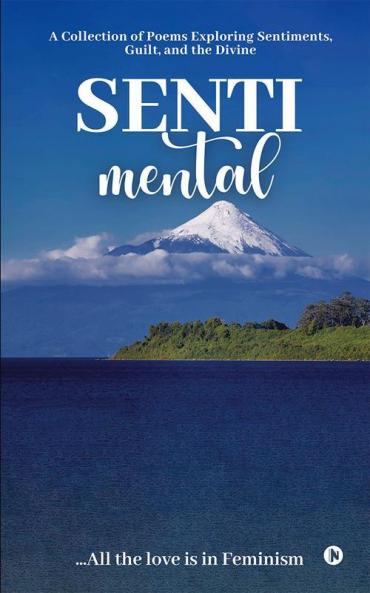 Senti - Mental : A Collection of Poems Exploring Sentiments Guilt and the Divine