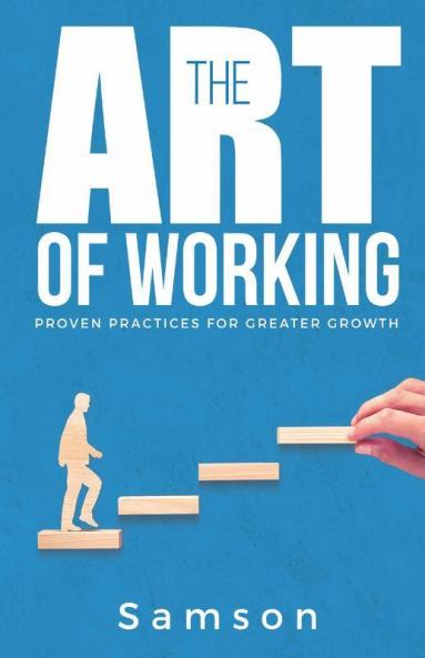 The Art Of Working: Proven Practices For Greater Growth