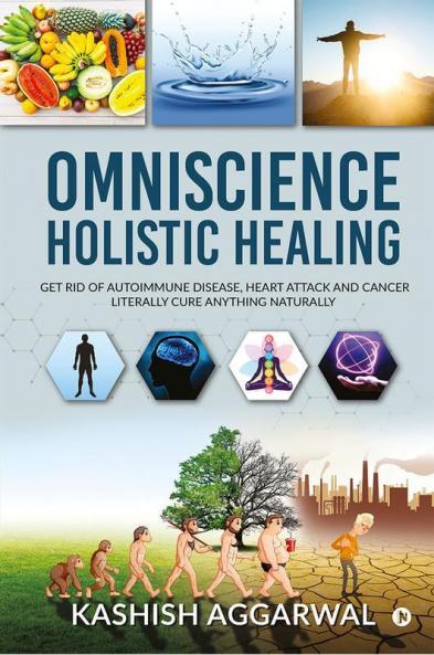 Omniscience Holistic Healing : Get Rid Of Autoimmune Disease Heart Attack And Cancer. Literally Cure Anything Naturally