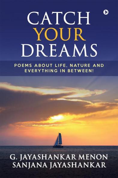 Catch Your Dreams : Poems about Life Nature and Everything in Between!
