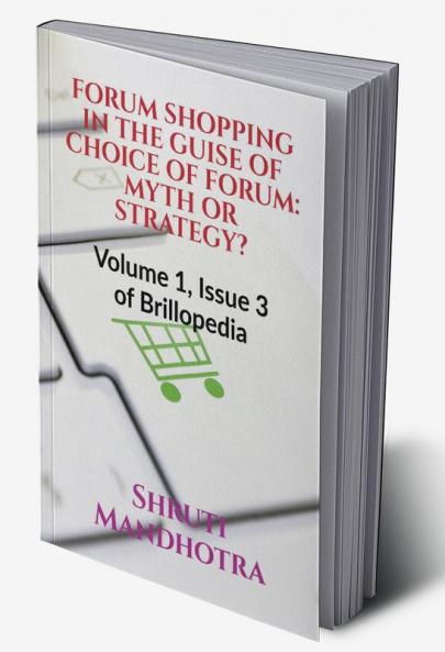 FORUM SHOPPING IN THE GUISE OF CHOICE OF FORUM: MYTH OR STRATEGY? : Volume 1 Issue 3 of Brillopedia