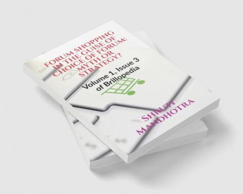FORUM SHOPPING IN THE GUISE OF CHOICE OF FORUM: MYTH OR STRATEGY? : Volume 1 Issue 3 of Brillopedia
