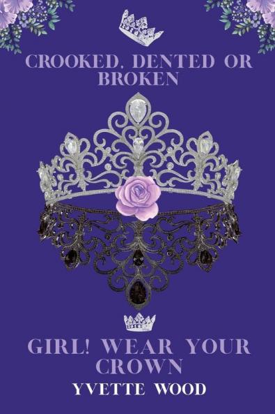 Crooked Dented or Broken. Girl! Wear your Crown