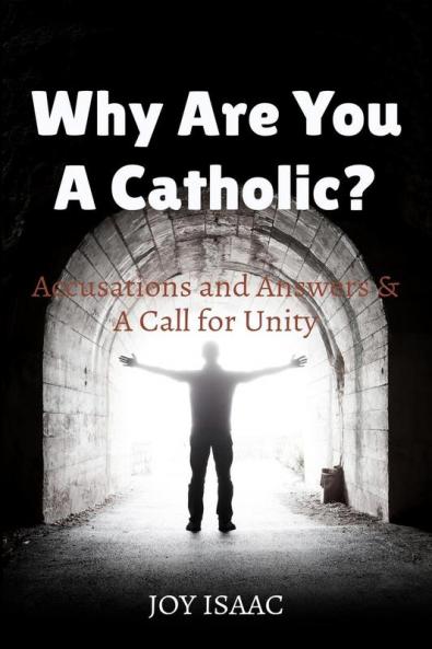 Why Are You a Catholic? : Accusations and Answers &amp; A Call for Unity