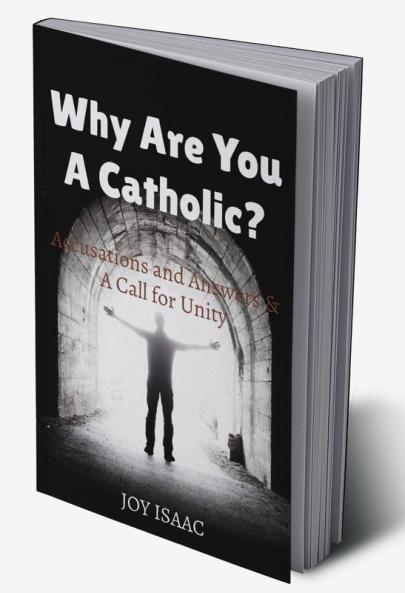 Why Are You a Catholic? : Accusations and Answers &amp; A Call for Unity