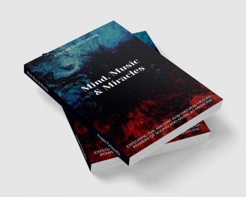 Mind Music &amp; Miracles : Exploring the ancient and natural healing powers of sound and music as medicine