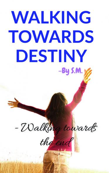 WALKING TOWARDS DESTINY : Walk to your end.