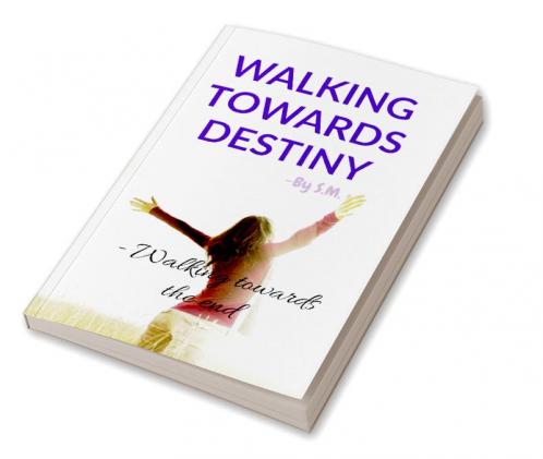 WALKING TOWARDS DESTINY : Walk to your end.