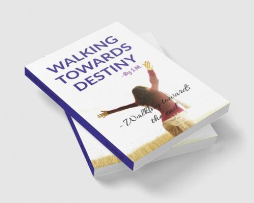 WALKING TOWARDS DESTINY : Walk to your end.