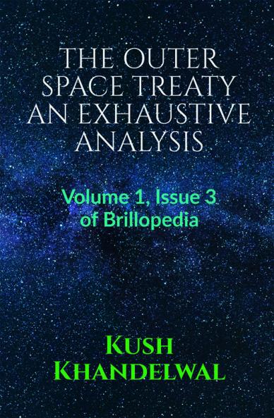 THE OUTER SPACE TREATY AN EXHAUSTIVE ANALYSIS : Volume 1 Issue 3 of Brillopedia