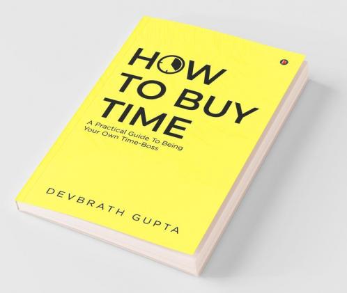 How To Buy Time: A Practical Guide To Being Your Own Time-Boss