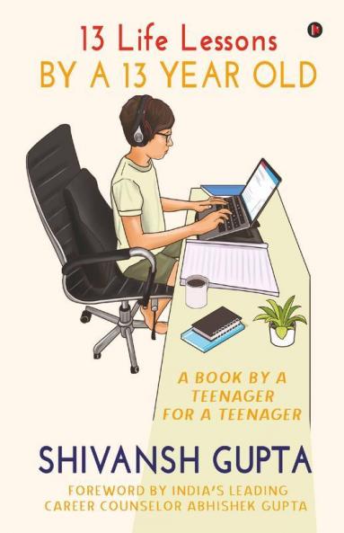 13 Life Lessons By A 13 Year Old: A Book By A Teenager For A Teenager