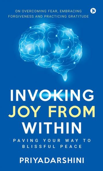 Invoking Joy from Within : Paving Your Way To Blissful Peace