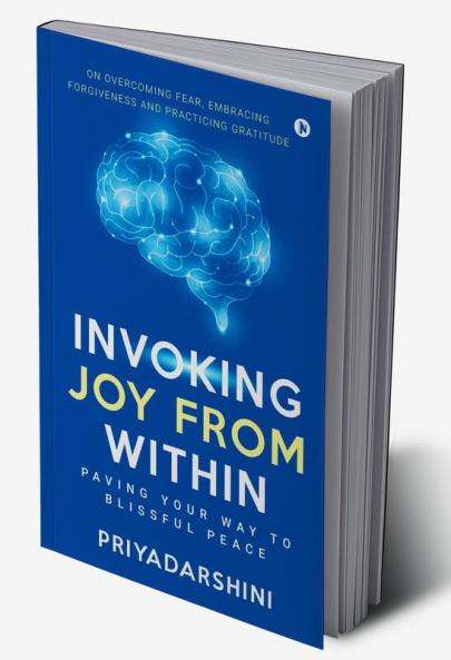 Invoking Joy from Within : Paving Your Way To Blissful Peace