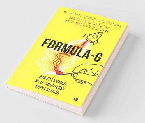 Formula-G: Scale Your Startup To A Growth Machine | With Pro Tips Toolkits & Success Stories: Scale Your Startup To A Growth Machine | With Pro Tips Toolkits And Success Stories