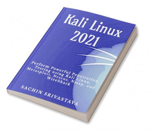 Kali Linux 2021 : Perform Powerful Penetration Testing using Kali Linux Metasploit Nessus Nmap and WireShark